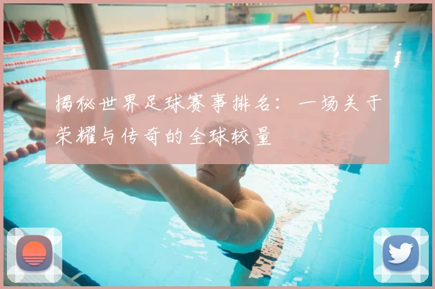 揭秘世界足球赛事排名：一场关于荣耀与传奇的全球较量